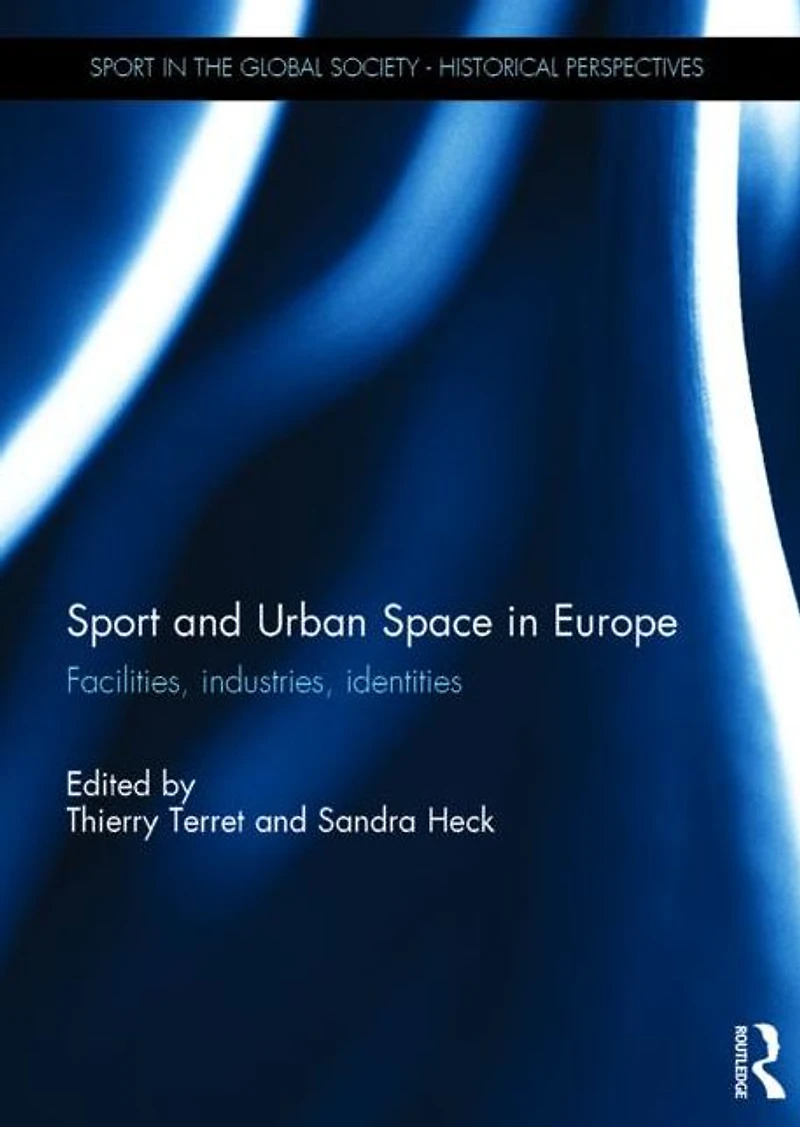 Sport and Urban Space Europe: Facilities, Industries, Identities