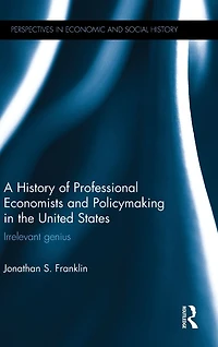 A History of Professional Economists and Policymaking the United States: Irrelevant genius