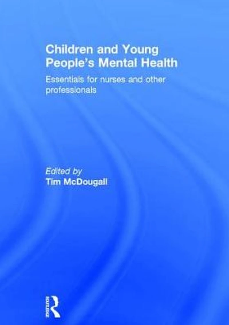 Children and Young People's Mental Health: Essentials for Nurses Other Professionals