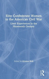 Elite Confederate Women the American Civil War: Lived Experiences Nineteenth Century