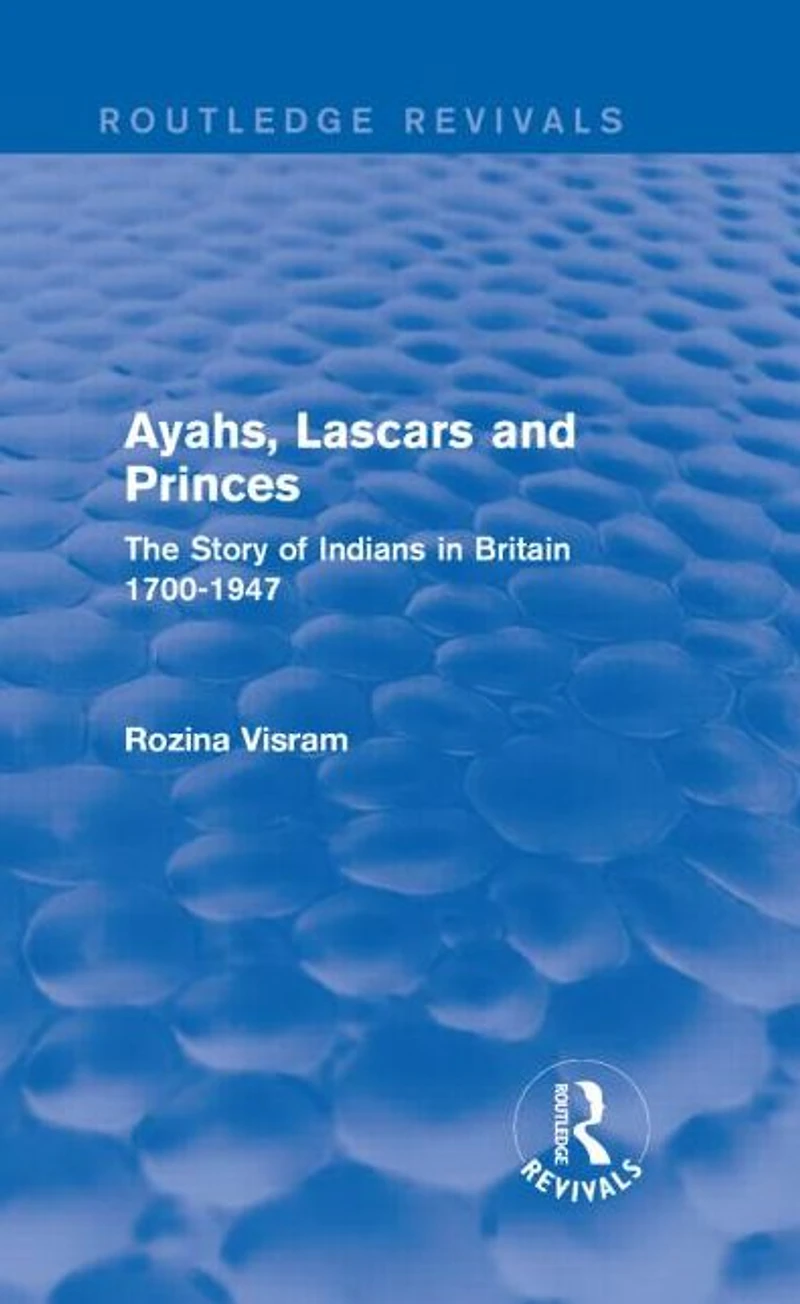 Ayahs, Lascars and Princes: The Story of Indians Britain 1700-1947
