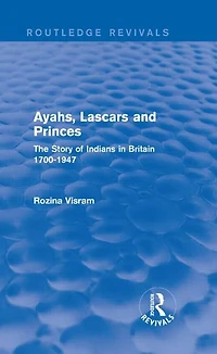 Ayahs, Lascars and Princes: The Story of Indians Britain 1700-1947
