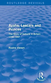 Ayahs, Lascars and Princes: The Story of Indians Britain 1700-1947