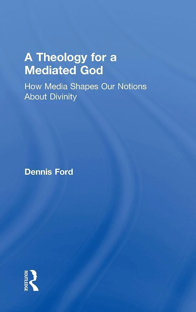 a Theology for Mediated God: How Media Shapes Our Notions About Divinity