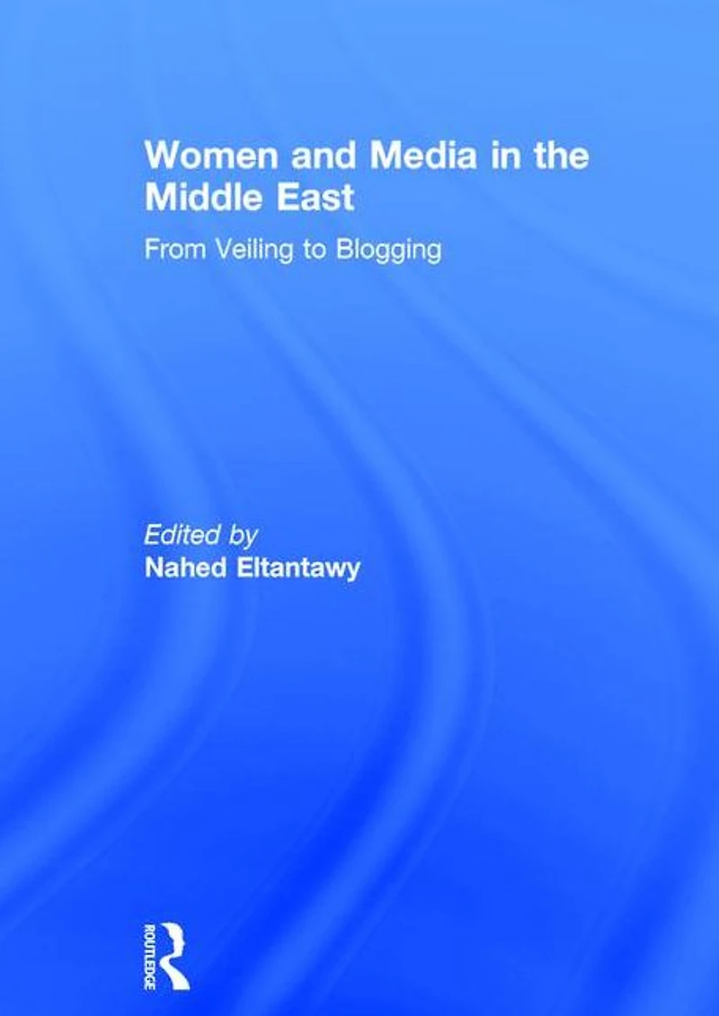 Women and Media the Middle East: From Veiling to Blogging