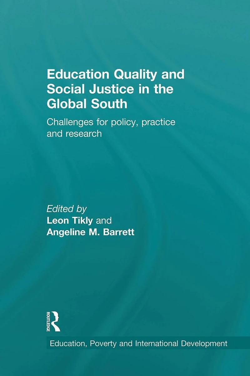 Education Quality and Social Justice the Global South: Challenges for policy, practice research