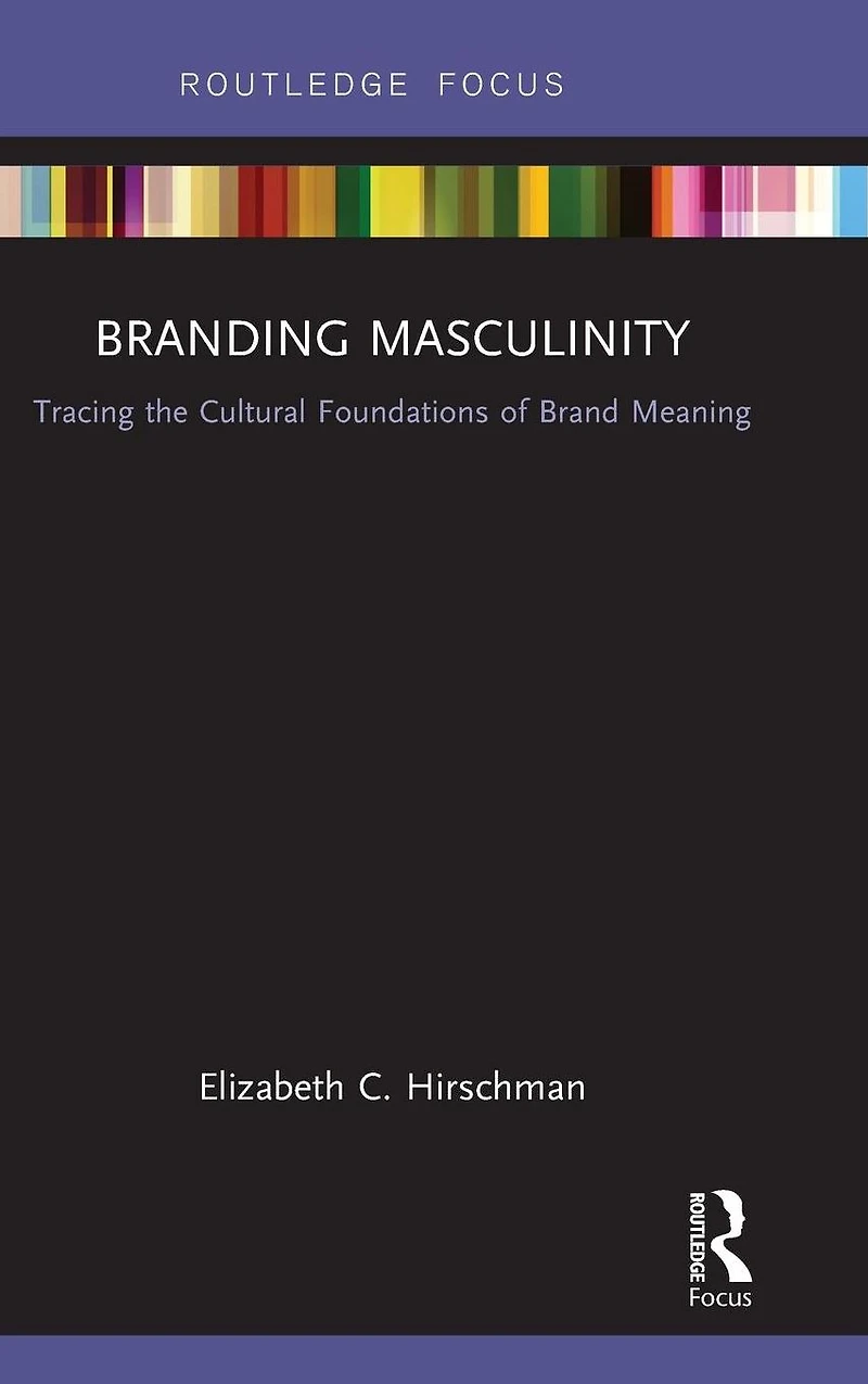 Branding Masculinity: Tracing the Cultural Foundations of Brand Meaning