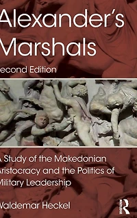 Alexander's Marshals: A Study of the Makedonian Aristocracy and Politics Military Leadership