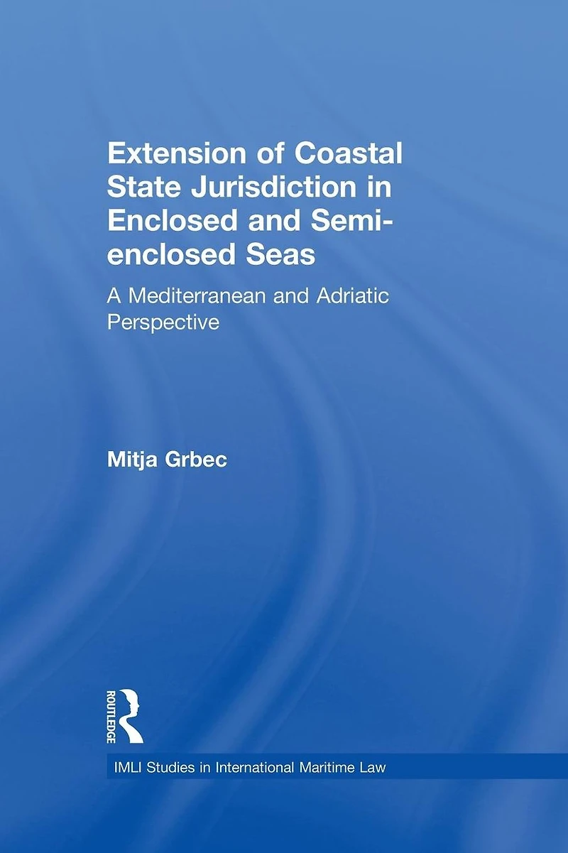 The Extension of Coastal State Jurisdiction Enclosed or Semi-Enclosed Seas: A Mediterranean and Adriatic Perspective
