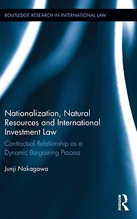 Nationalization, Natural Resources and International Investment Law: Contractual Relationship as a Dynamic Bargaining Process