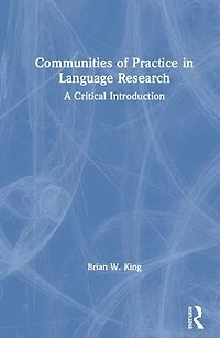 Communities of Practice Language Research: A Critical Introduction