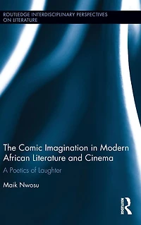 The Comic Imagination Modern African Literature and Cinema: A Poetics of Laughter