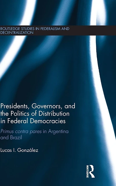 Presidents, Governors, and the Politics of Distribution Federal Democracies: Primus Contra Pares Argentina Brazil