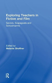 Exploring Teachers Fiction and Film: Saviors, Scapegoats Schoolmarms