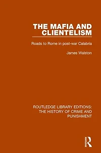 The Mafia and Clientelism: Roads to Rome Post-War Calabria