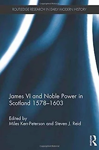 James VI and Noble Power Scotland 1578-1603