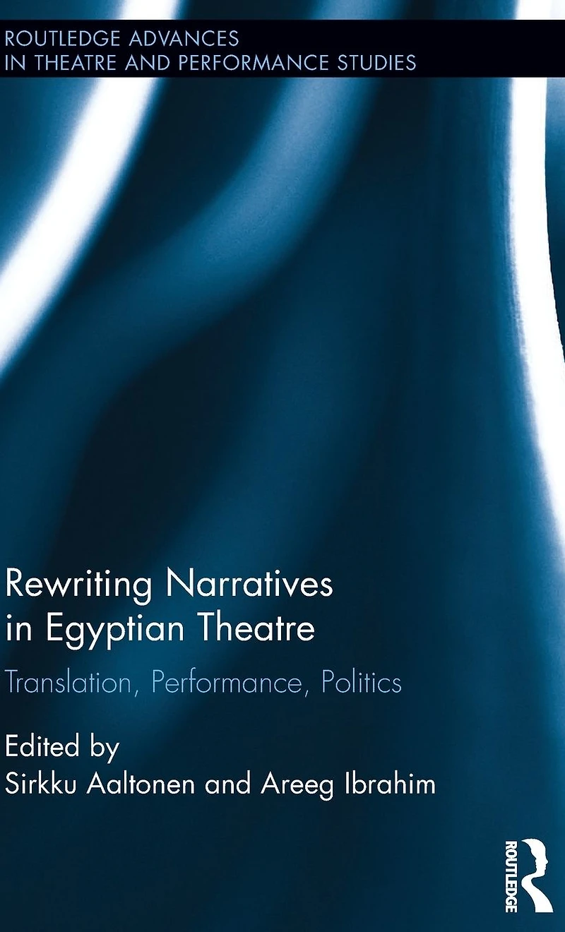 Rewriting Narratives Egyptian Theatre: Translation, Performance, Politics