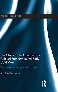 The CIA and Congress for Cultural Freedom Early Cold War: Limits of Making Common Cause
