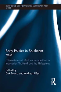 Party Politics Southeast Asia: Clientelism and Electoral Competition Indonesia, Thailand the Philippines