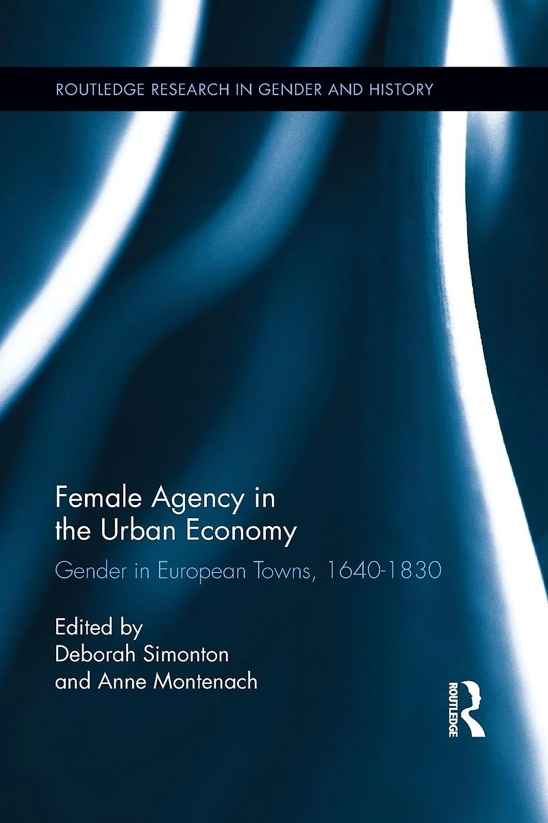 Female Agency the Urban Economy: Gender European Towns, 1640-1830