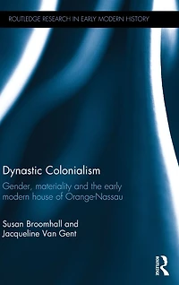 Dynastic Colonialism: Gender, Materiality and the Early Modern House of Orange-Nassau