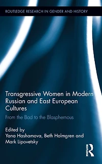 Transgressive Women Modern Russian and East European Cultures: From the Bad to Blasphemous