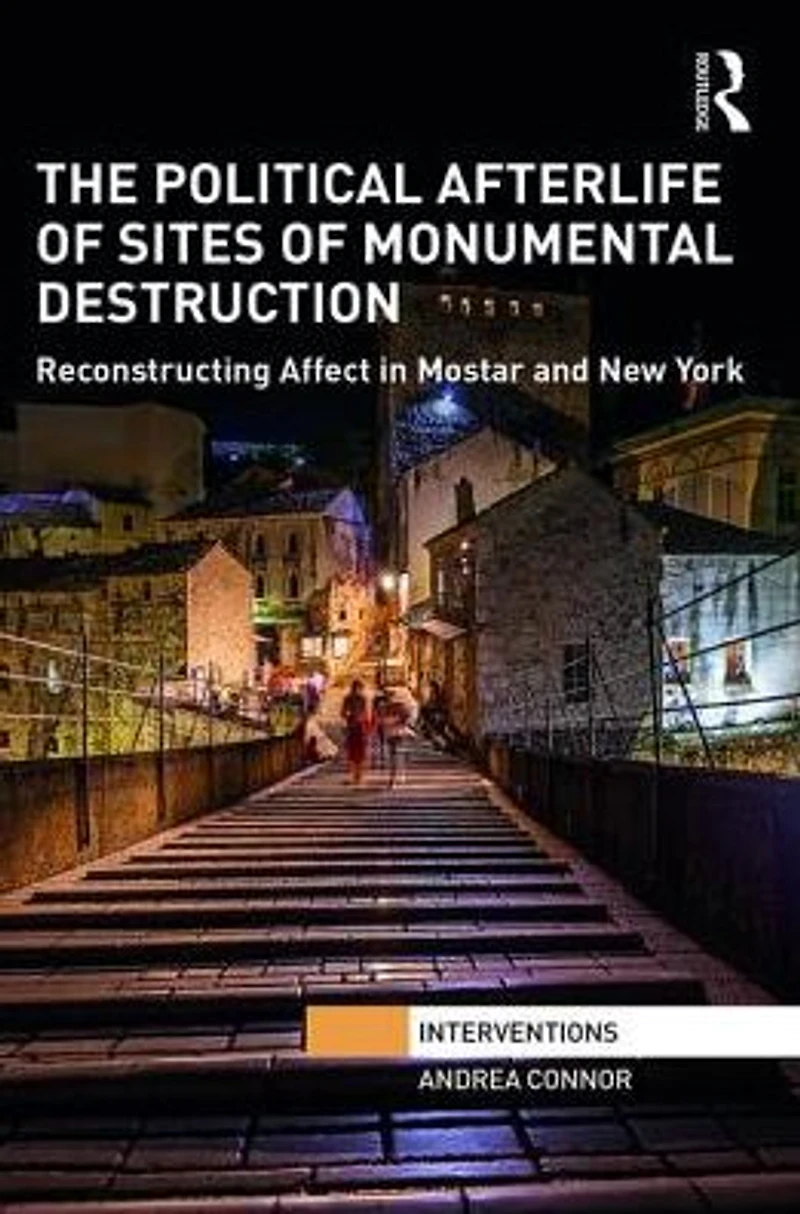 The Political Afterlife of Sites Monumental Destruction: Reconstructing Affect Mostar and New York