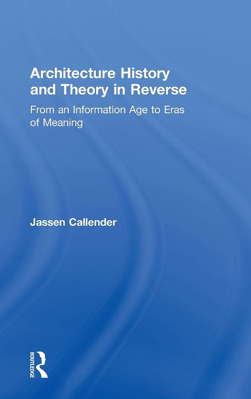 Architecture History and Theory Reverse: From an Information Age to Eras of Meaning
