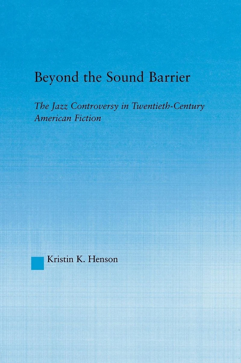 Beyond The Sound Barrier: Jazz Controversy Twentieth-Century American Fiction