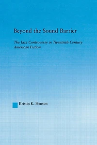 Beyond The Sound Barrier: Jazz Controversy Twentieth-Century American Fiction