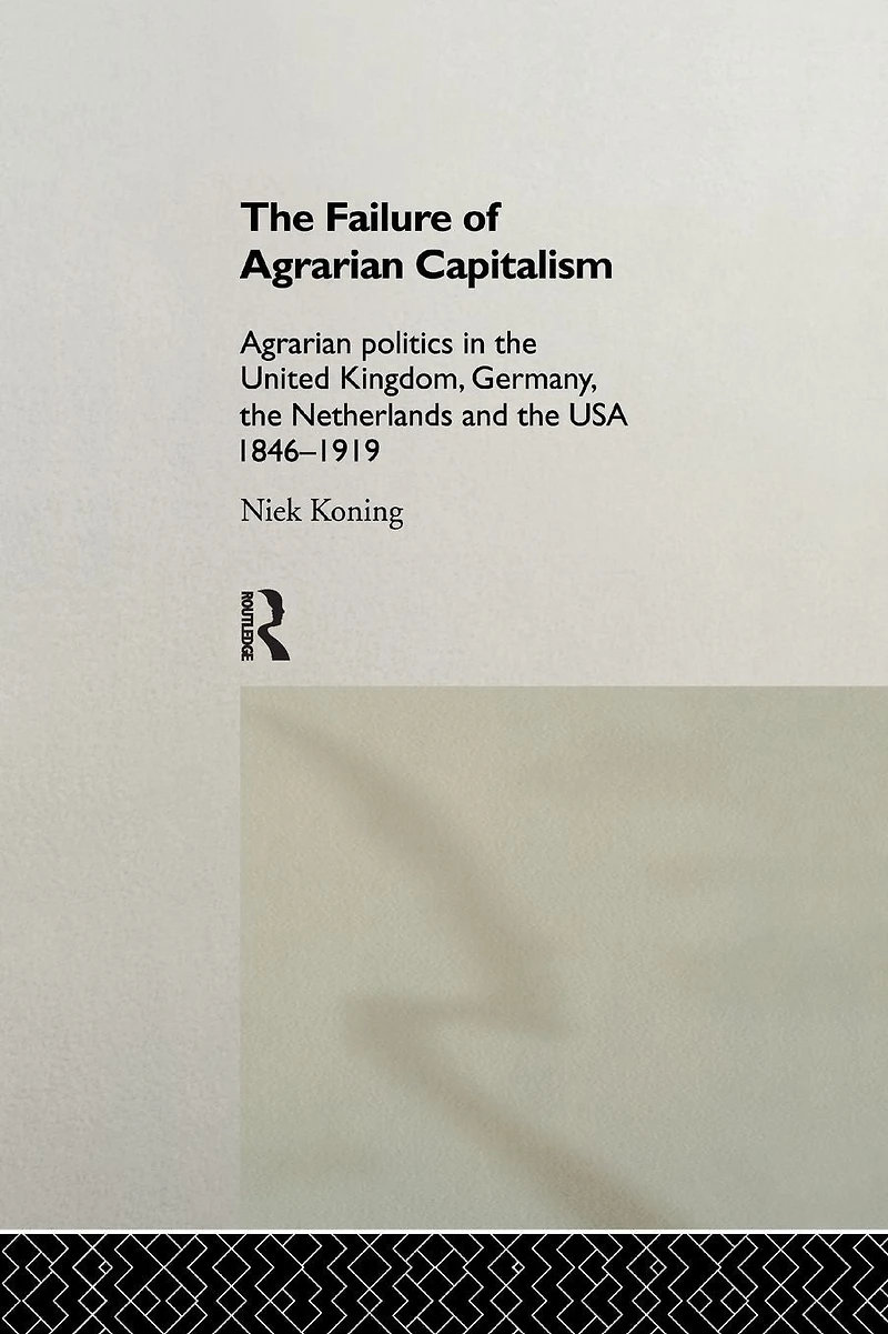 the Failure of Agrarian Capitalism: Politics UK, Germany, Netherlands and USA, 1846-1919