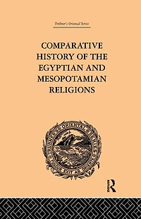 Comparative History of the Egyptian and Mesopotamian Religions: Vol I - Religion