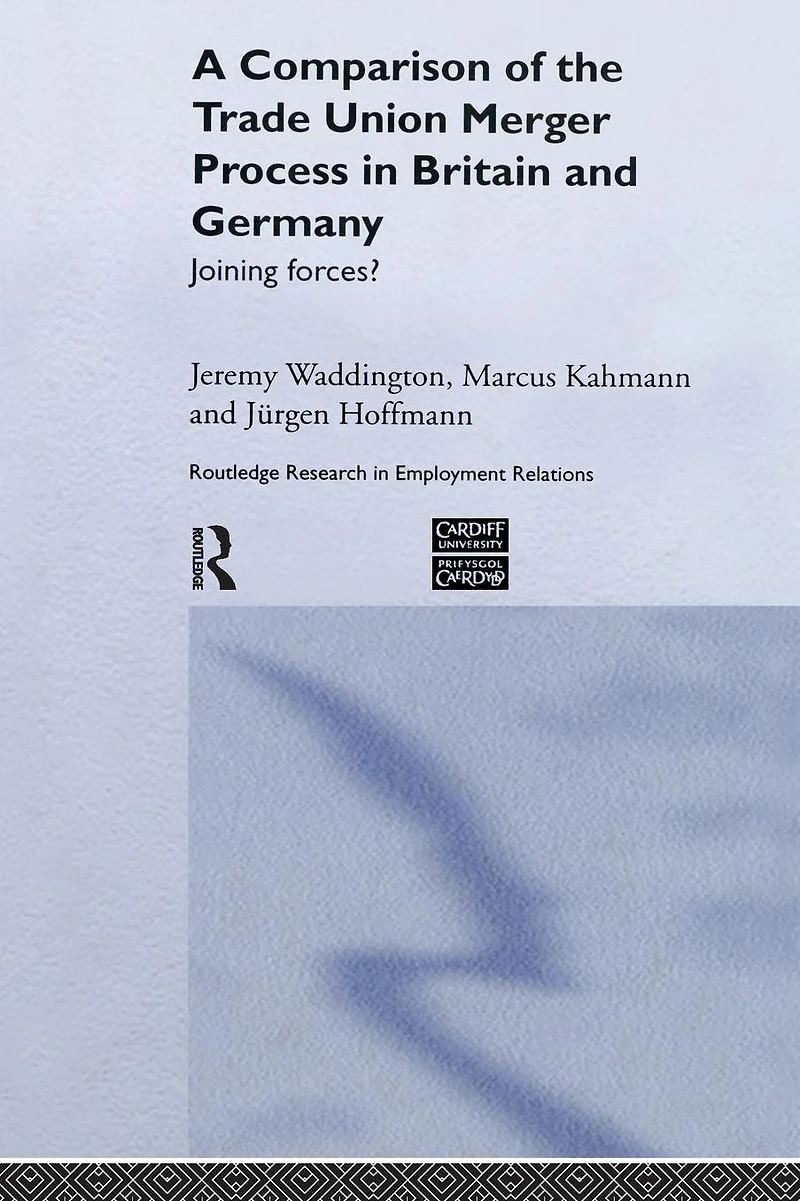 A Comparison of the Trade Union Merger Process Britain and Germany: Joining Forces?