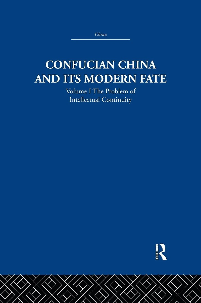 Confucian China and its Modern Fate: Volume One: The Problem of Intellectual Continuity