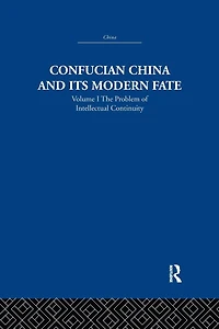 Confucian China and its Modern Fate: Volume One: The Problem of Intellectual Continuity