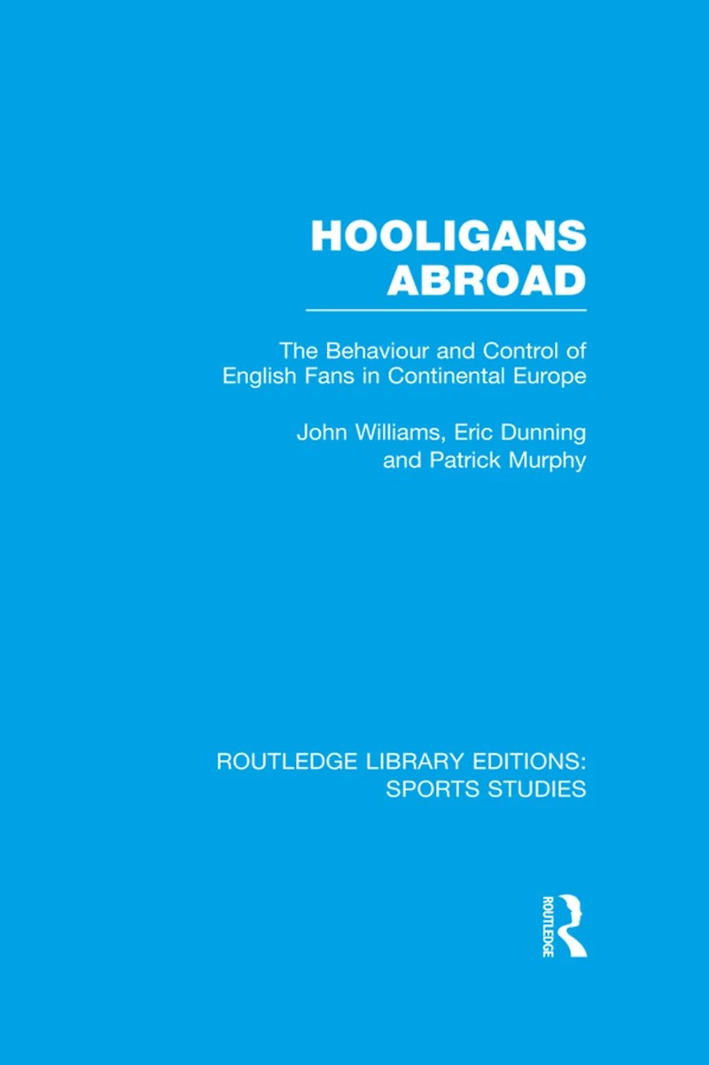 Hooligans Abroad (RLE Sports Studies): The Behaviour and Control of English Fans Continental Europe