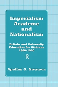 Imperialism, Academe and Nationalism: Britain University Education for Africans 1860-1960