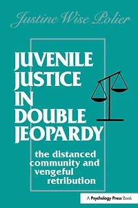 Juvenile Justice Double Jeopardy: The Distanced Community and Vengeful Retribution
