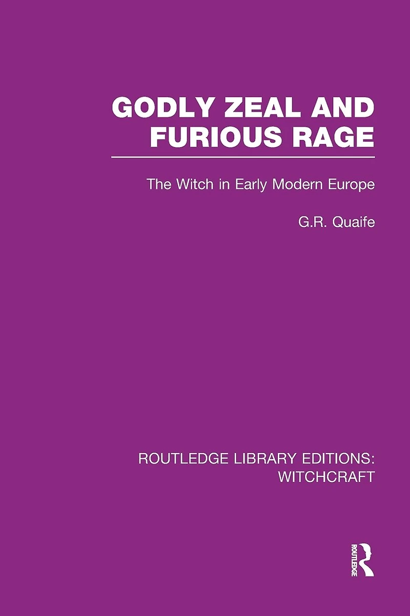 Godly Zeal and Furious Rage (RLE Witchcraft): The Witch Early Modern Europe