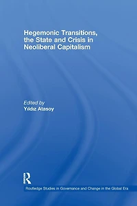 Hegemonic Transitions, the State and Crisis Neoliberal Capitalism