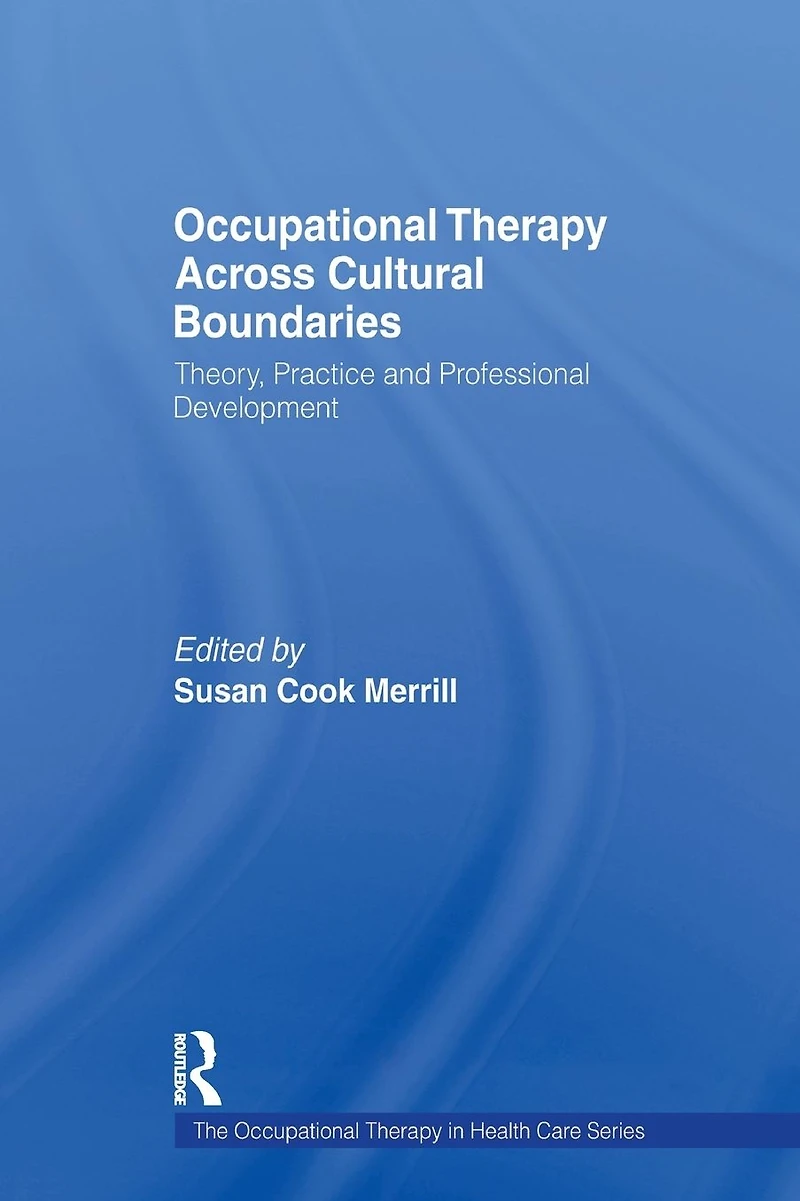 Occupational Therapy Across Cultural Boundaries: Theory, Practice and Professional Development
