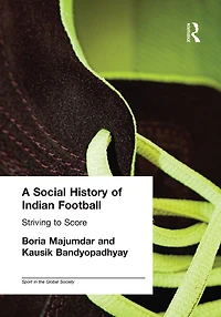 A Social History of Indian Football: Striving to Score