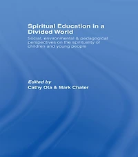 Spiritual Education a Divided World: Social, Environmental and Pedagogical Perspectives on the Spirituality of Children Young People