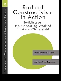 Radical Constructivism Action: Building on the Pioneering Work of Ernst von Glasersfeld