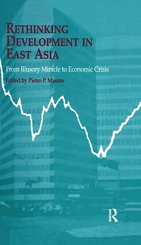 Rethinking Development East Asia: From Illusory Miracle to Economic Crisis