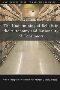 the Undermining of Beliefs Autonomy and Rationality Consumers