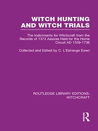 Witch Hunting and Trials (RLE Witchcraft): the Indictments for Witchcraft from Records of 1373 Assizes Held Home Court 1559-1736 AD