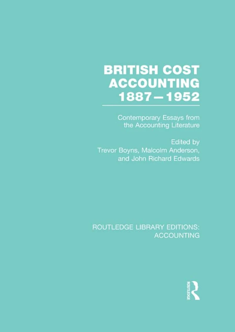 British Cost Accounting 1887-1952 (RLE Accounting): Contemporary Essays from the Literature