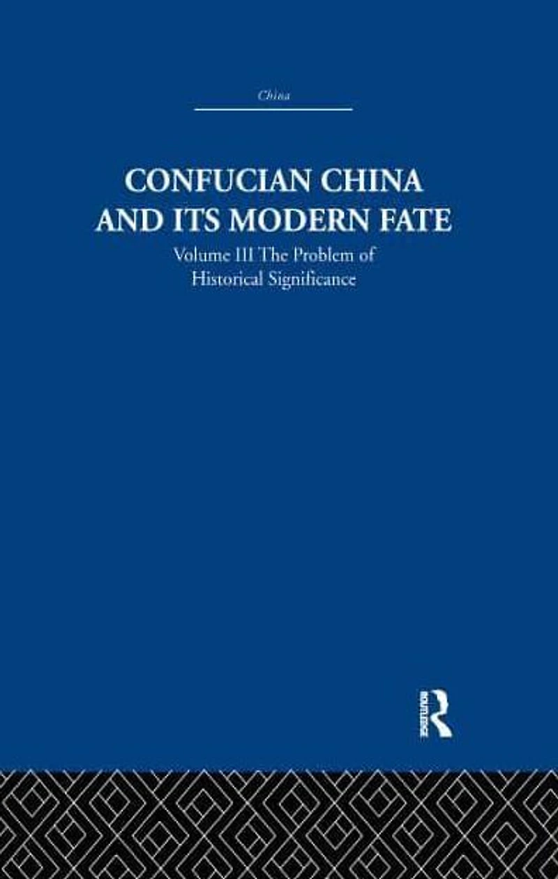 Confucian China and its Modern Fate: Volume Three: The Problem of Historical Significance