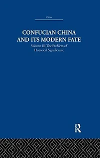 Confucian China and its Modern Fate: Volume Three: The Problem of Historical Significance